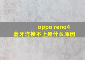 oppo reno4蓝牙连接不上是什么原因